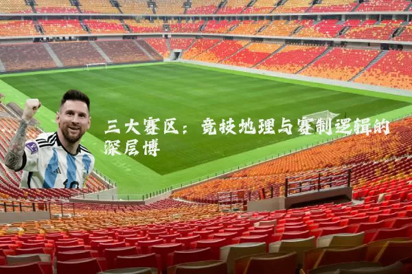 三大赛区：竞技地理与赛制逻辑的深层博弈