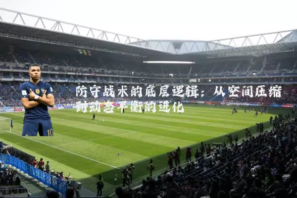 防守战术的底层逻辑：从空间压缩到动态平衡的进化