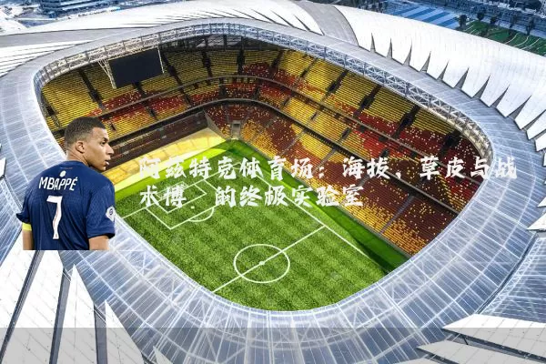 阿兹特克体育场：海拔、草皮与战术博弈的终极实验室